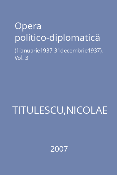 Opera politico-diplomatică  (1ianuarie1937-31decembrie1937). Vol. 3