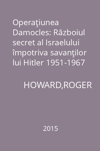 Operaţiunea Damocles: Războiul secret al Israelului împotriva savanţilor lui Hitler 1951-1967