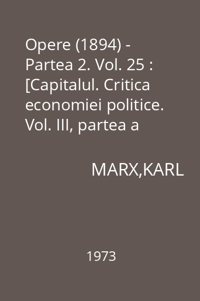 Opere (1894) - Partea 2. Vol. 25 : [Capitalul. Critica economiei politice. Vol. III, partea a II- a. Cartea a III- a. Procesul de ansamblu al producţiei capitaliste]
