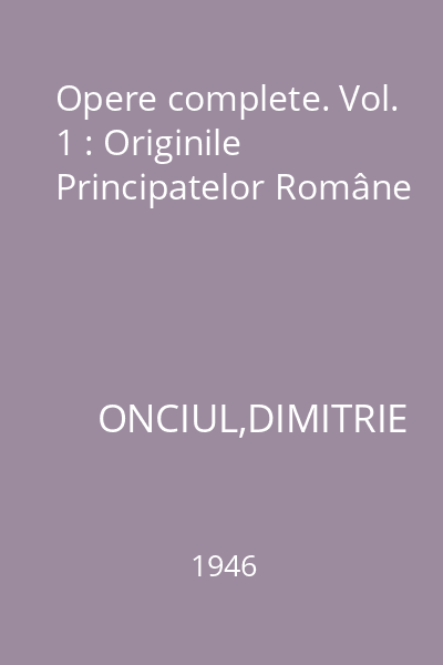 Opere complete. Vol. 1 : Originile Principatelor Române