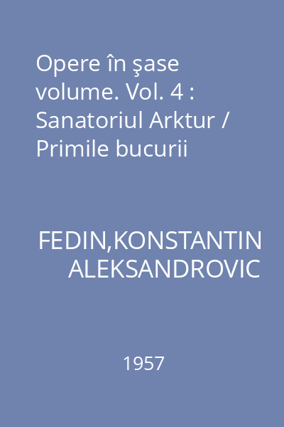 Opere în şase volume. Vol. 4 : Sanatoriul Arktur / Primile bucurii