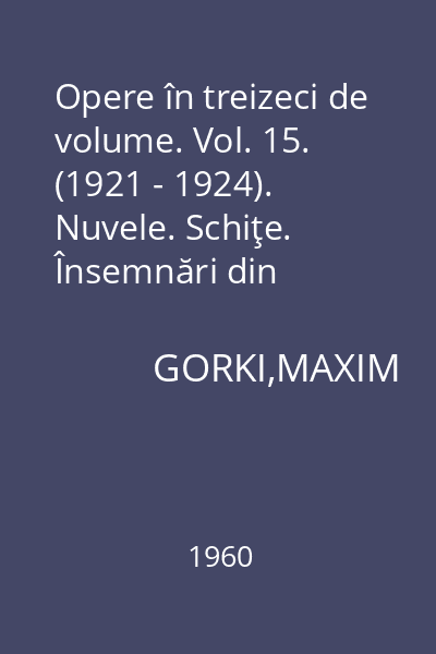 Opere în treizeci de volume. Vol. 15. (1921 - 1924). Nuvele. Schiţe. Însemnări din jurnal. Amintiri