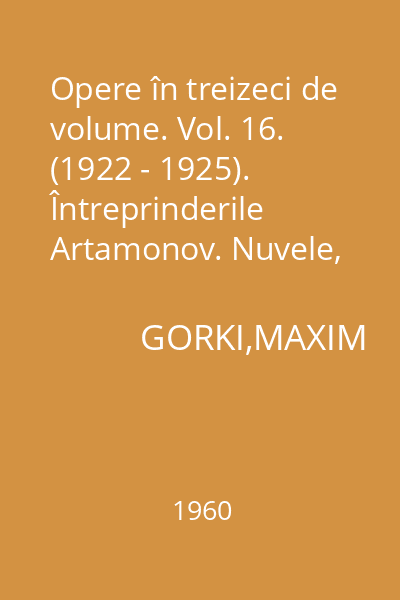 Opere în treizeci de volume. Vol. 16. (1922 - 1925). Întreprinderile Artamonov. Nuvele, Povestiri