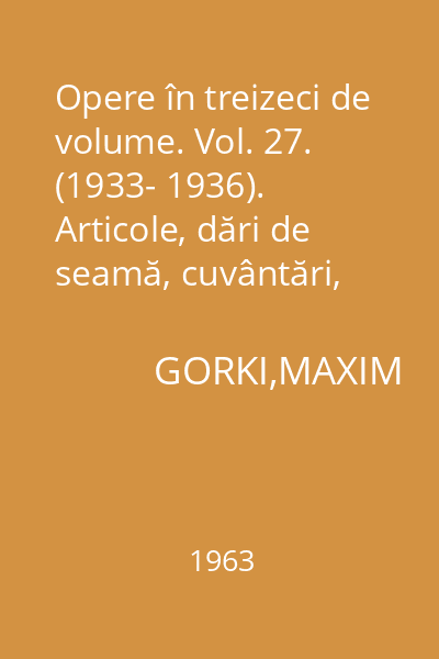 Opere în treizeci de volume. Vol. 27. (1933- 1936). Articole, dări de seamă, cuvântări, mesaje