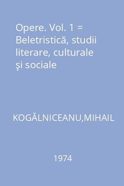 Opere. Vol. 1 = Beletristică, studii literare, culturale şi sociale
