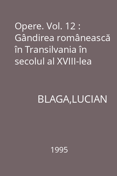 Opere. Vol. 12 : Gândirea românească în Transilvania în secolul al XVIII-lea