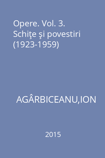 Opere. Vol. 3. Schiţe şi povestiri (1923-1959)