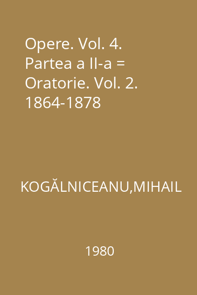 Opere. Vol. 4. Partea a II-a = Oratorie. Vol. 2. 1864-1878