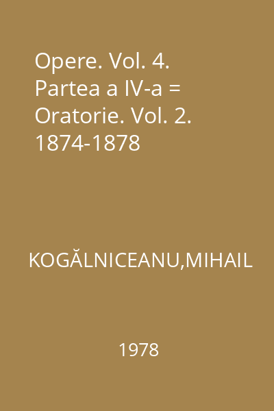Opere. Vol. 4. Partea a IV-a = Oratorie. Vol. 2. 1874-1878