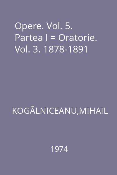 Opere. Vol. 5. Partea I = Oratorie. Vol. 3. 1878-1891