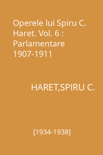 Operele lui Spiru C. Haret. Vol. 6 : Parlamentare 1907-1911