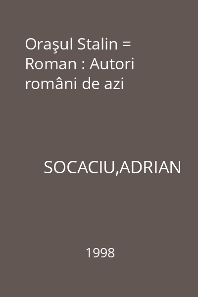 Oraşul Stalin = Roman : Autori români de azi