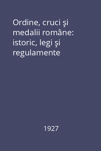 Ordine, cruci şi medalii române: istoric, legi şi regulamente