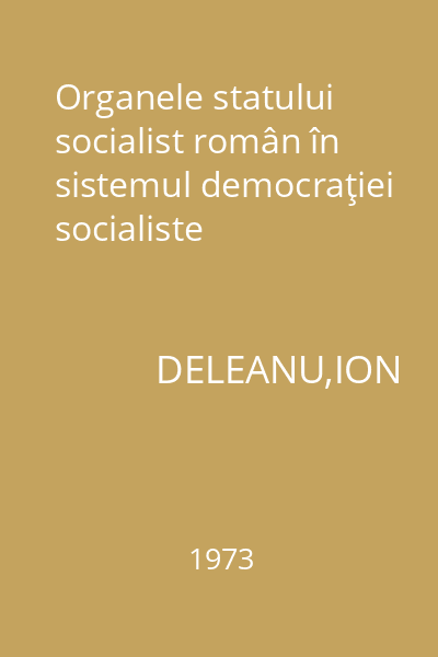 Organele statului socialist român în sistemul democraţiei socialiste