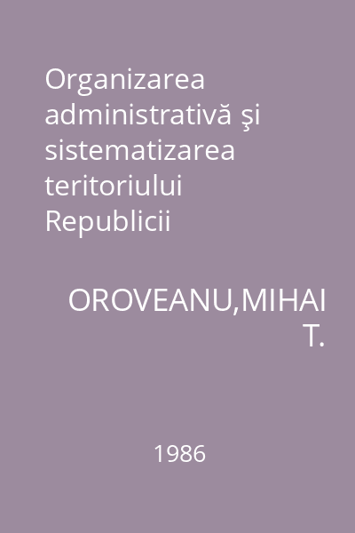 Organizarea administrativă şi sistematizarea teritoriului Republicii Socialiste România : Enciclopedia de buzunar
