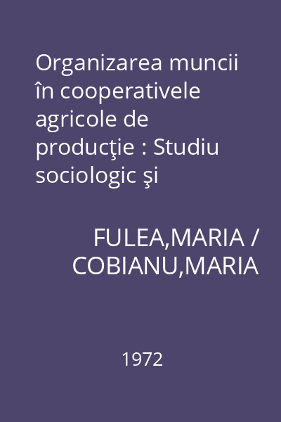 Organizarea muncii în cooperativele agricole de producţie : Studiu sociologic şi economic