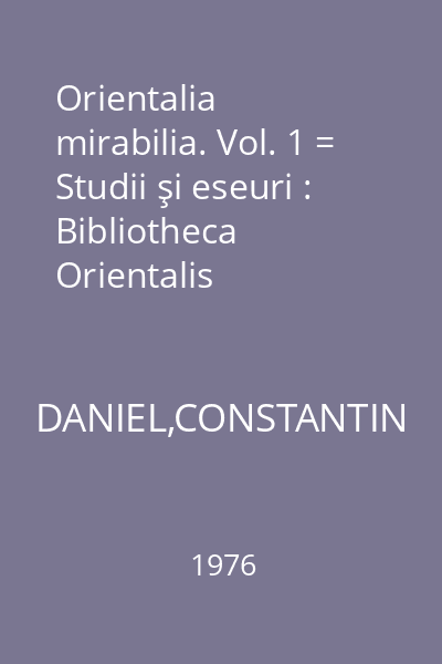 Orientalia mirabilia. Vol. 1 = Studii şi eseuri : Bibliotheca Orientalis