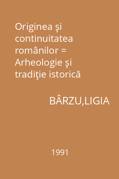 Originea şi continuitatea românilor = Arheologie şi tradiţie istorică