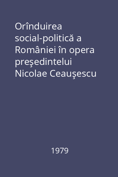 Orînduirea social-politică a României în opera preşedintelui Nicolae Ceauşescu