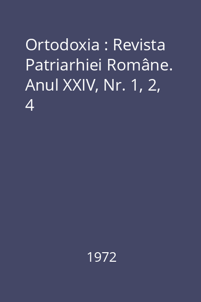 Ortodoxia : Revista Patriarhiei Române. Anul XXIV, Nr. 1, 2, 4