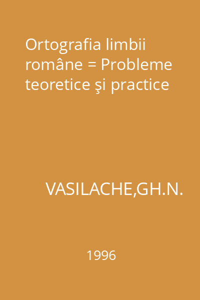 Ortografia limbii române = Probleme teoretice şi practice