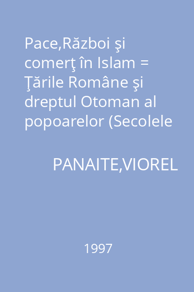 Pace,Război şi comerţ în Islam = Ţările Române şi dreptul Otoman al popoarelor (Secolele XV-XVII) : Biblioteca de Istorie