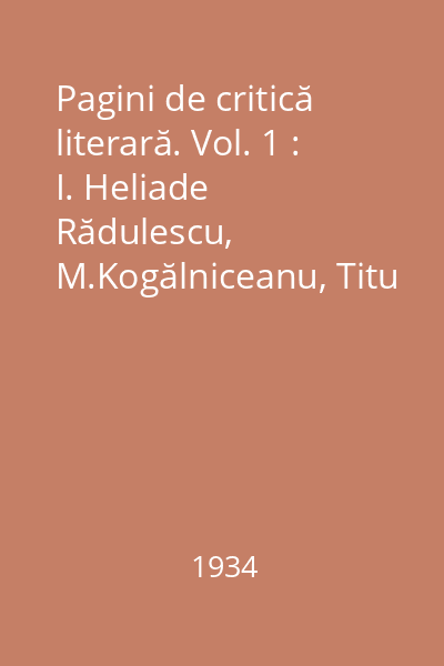 Pagini de critică literară. Vol. 1 : I. Heliade Rădulescu, M.Kogălniceanu, Titu Maiorescu, C. Dobrogeanu-Gherea