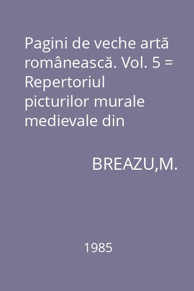 Pagini de veche artă românească. Vol. 5 = Repertoriul picturilor murale medievale din România (sec.XIV-1450).