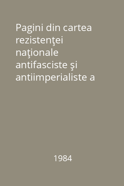 Pagini din cartea rezistenţei naţionale antifasciste şi antiimperialiste a poporului român. Vol. 1