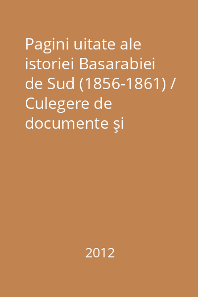 Pagini uitate ale istoriei Basarabiei de Sud (1856-1861) / Culegere de documente şi materiale