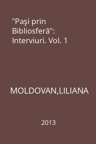 "Paşi prin Bibliosferă": Interviuri. Vol. 1