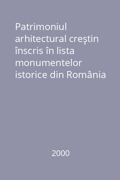 Patrimoniul arhitectural creştin înscris în lista monumentelor istorice din România