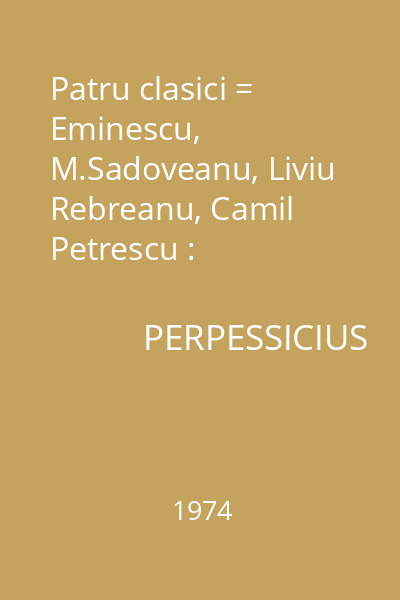Patru clasici = Eminescu, M.Sadoveanu, Liviu Rebreanu, Camil Petrescu : Biblioteca Eminescu