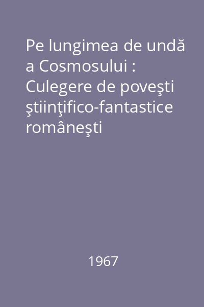 Pe lungimea de undă a Cosmosului : Culegere de poveşti ştiinţifico-fantastice româneşti