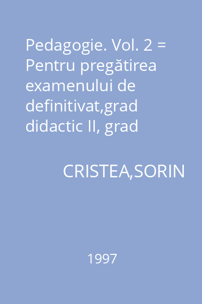 Pedagogie. Vol. 2 = Pentru pregătirea examenului de definitivat,grad didactic II, grad didactic I; reciclare