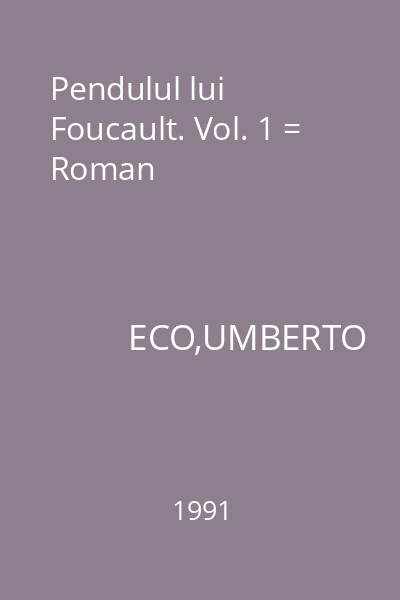 Pendulul lui Foucault. Vol. 1 = Roman