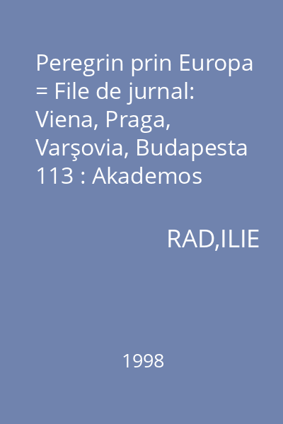 Peregrin prin Europa = File de jurnal: Viena, Praga, Varşovia, Budapesta 113 : Akademos