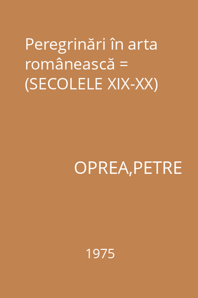 Peregrinări în arta românească = (SECOLELE XIX-XX)