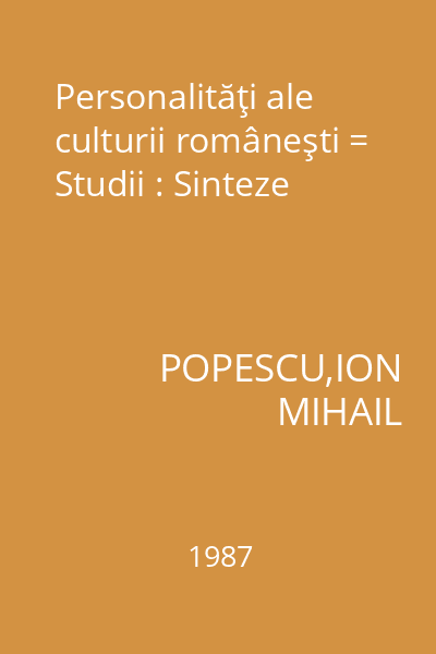 Personalităţi ale culturii româneşti = Studii : Sinteze