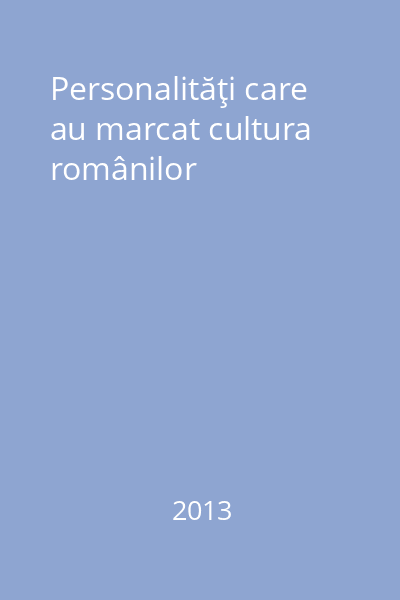 Personalităţi care au marcat cultura românilor