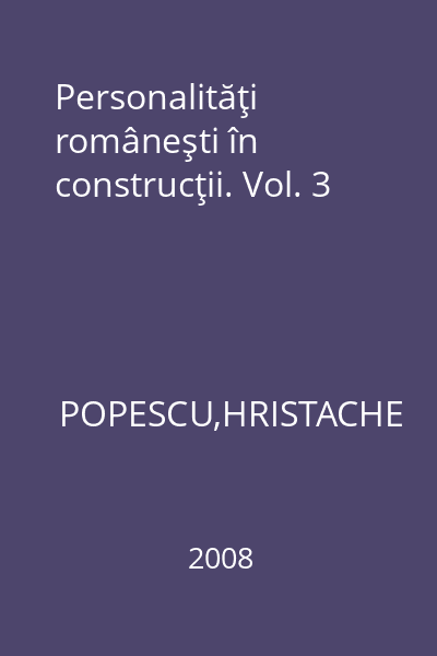 Personalităţi româneşti în construcţii. Vol. 3