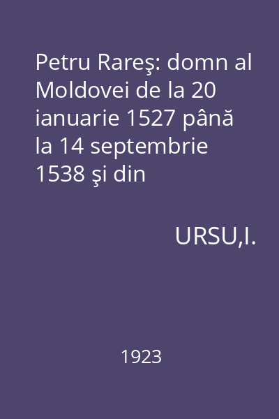 Petru Rareş: domn al Moldovei de la 20 ianuarie 1527 până la 14 septembrie 1538 şi din februarie 1541 pană la 3 septembrie 1546