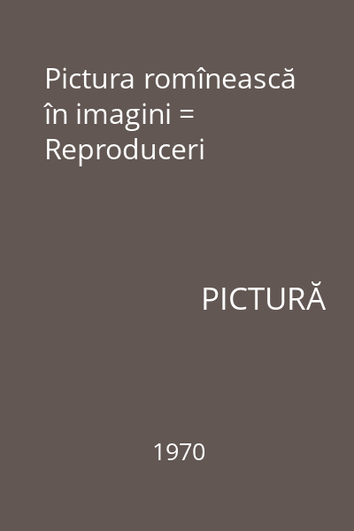 Pictura romînească în imagini = Reproduceri