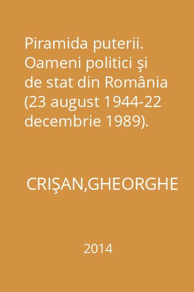Piramida puterii. Oameni politici şi de stat din România (23 august 1944-22 decembrie 1989). Dicţionar: 5598 de nume