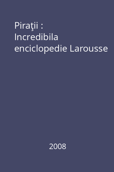 Piraţii : Incredibila enciclopedie Larousse
