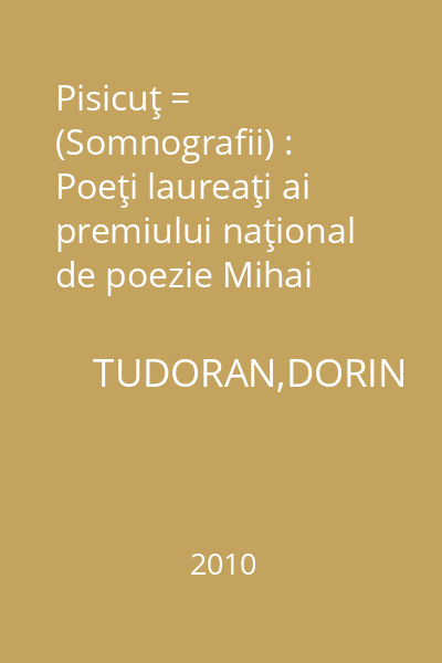 Pisicuţ = (Somnografii) : Poeţi laureaţi ai premiului naţional de poezie Mihai Eminescu