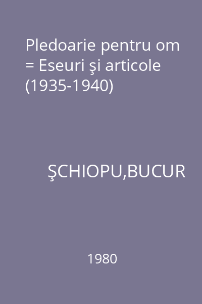 Pledoarie pentru om = Eseuri şi articole (1935-1940)