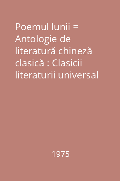 Poemul lunii = Antologie de literatură chineză clasică : Clasicii literaturii universal