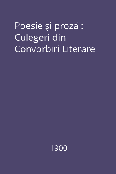 Poesie şi proză : Culegeri din Convorbiri Literare