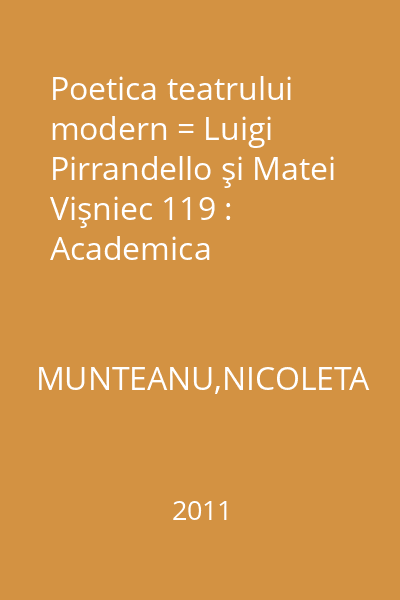 Poetica teatrului modern = Luigi Pirrandello şi Matei Vişniec 119 : Academica